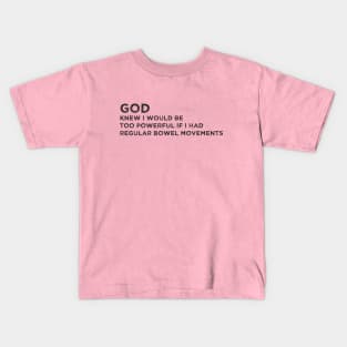 God knew i would be too powerful if i had regular bowel movements Funny Kids T-Shirt